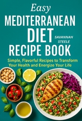 Easy Mediterranean Diet Recipe Book for Beginners -  Savannah Steele