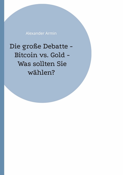 Die gro&szlig;e Debatte - Bitcoin vs. Gold - Was sollten Sie w&auml;hlen? -  Alexander Armin