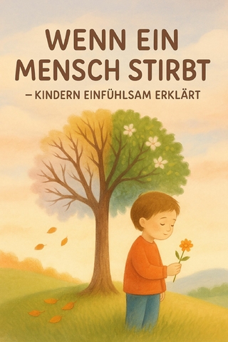 Wenn ein Mensch stirbt – Kindern einfühlsam erklärt