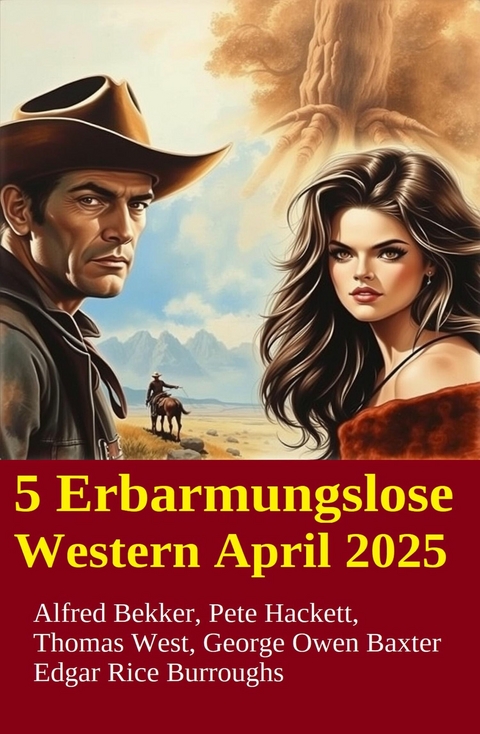 5 Erbarmungslose Western April 2025 -  Alfred Bekker,  Thomas West,  Pete Hackett,  Edgar Rice Burroughs,  George Owen Baxter