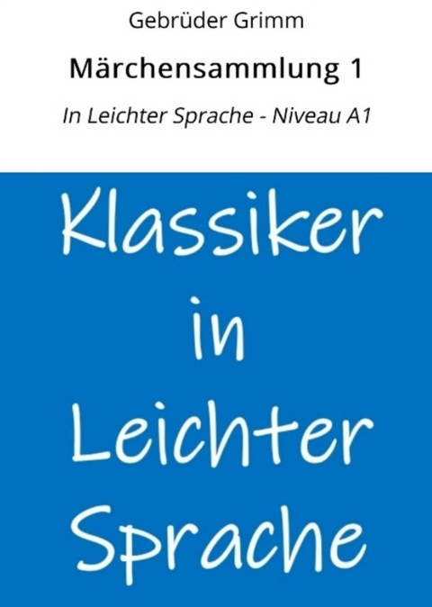 M&auml;rchensammlung 1: In Leichter Sprache - Niveau A1 - Gebr&uuml;der Grimm