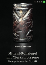 Mittani-Rollsiegel mit Tierkampfszene. Mesopotamische Glyptik - Markus Stricker