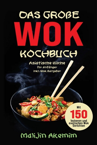 Das große WOK Kochbuch – Asiatische Küche für Anfänger