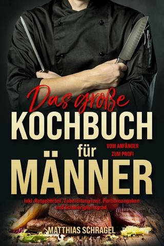 Das große Kochbuch für Männer – Das Männerkochbuch vom Anfänger zum Profi
