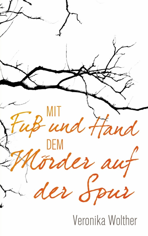 Mit Fu&szlig; und Hand dem M&ouml;rder auf der Spur -  Veronika Wolther