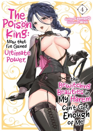 The Poison King: Now that I've Gained Ultimate Power, the Bewitching Beauties in My Harem Can't Get Enough of Me Volume 4