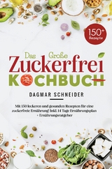 Das große Zuckerfrei Kochbuch – 150 gesunde und leckere Rezepte für eine zuckerfreie Ernährung - Dagmar Schneider