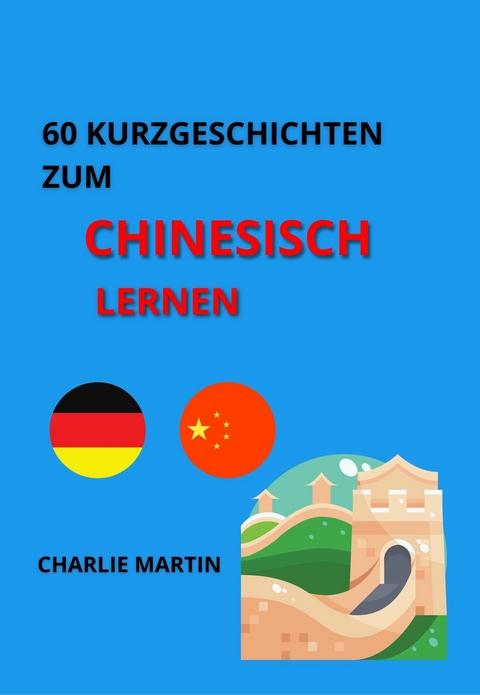 60 Kurzgeschichten zum Chinesischlernen - Charlie Martin