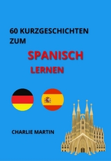 60 Kurzgeschichten zum Spanischlernen - Charlie Martin