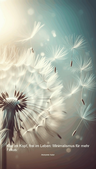 Klar im Kopf, frei im Leben: Minimalismus für mehr Fokus