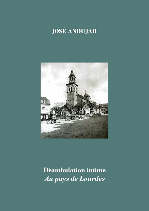 D&eacute;ambulation intime au pays de Lourdes - Jos&eacute; Andujar