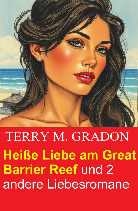 Hei&szlig;e Liebe am Great Barrier Reef und 2 andere Liebesromane -  Terry M. Gradon