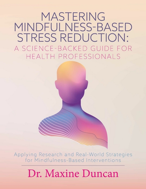Mastering Mindfulness-Based Stress Reduction: A Science-Backed Guide for Health Professionals -  Dr. Maxine Duncan