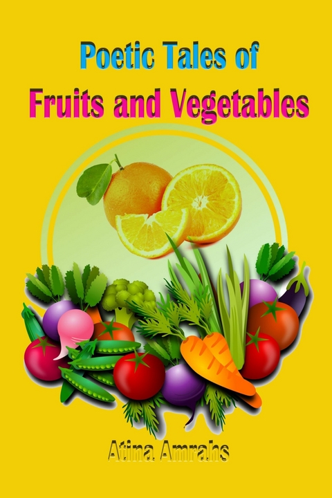 Poetic Tales of Fruits and Vegetables -  Atina Amrahs