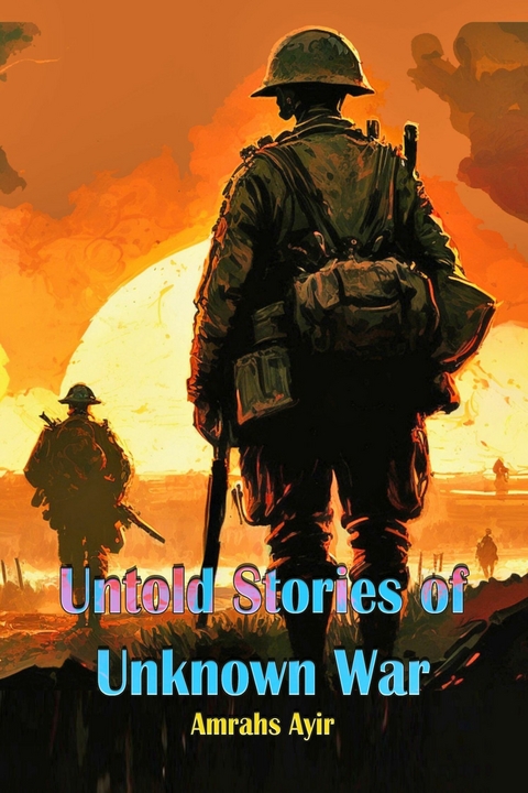 Untold Stories of Unknown War -  Amrahs Ayir