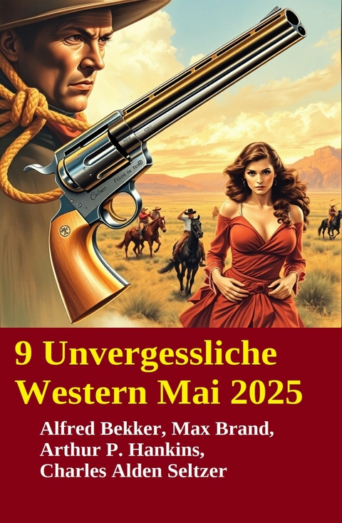 9 Unvergessliche Western Mai 2025 -  Alfred Bekker,  Arthur P. Hankins,  Max Brand,  Charles Alden Seltzer