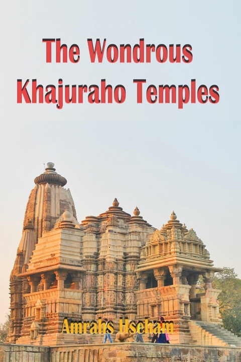 The Wondrous Khajuraho Temples -  Amrahs Hseham