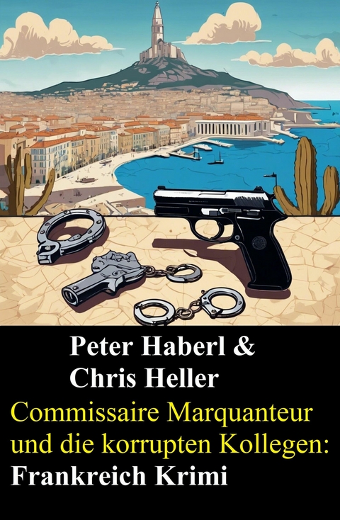 Commissaire Marquanteur und die korrupten Kollegen: Frankreich Krimi -  Peter Haberl,  Chris Heller