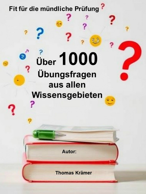 Fit für die mündliche Prüfung: Über 1000 Übungsfragen aus allen Wissensgebieten - Thomas Krämer