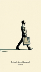 Entfessle deine Alltagskraft - Anonymer Autor