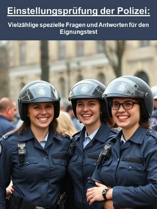Einstellungsprüfung der Polizei: - Vielzählige spezielle Fragen und Antworten für den Eignungstest