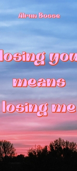 Losing You Means Losing Me - Alrun Bosse