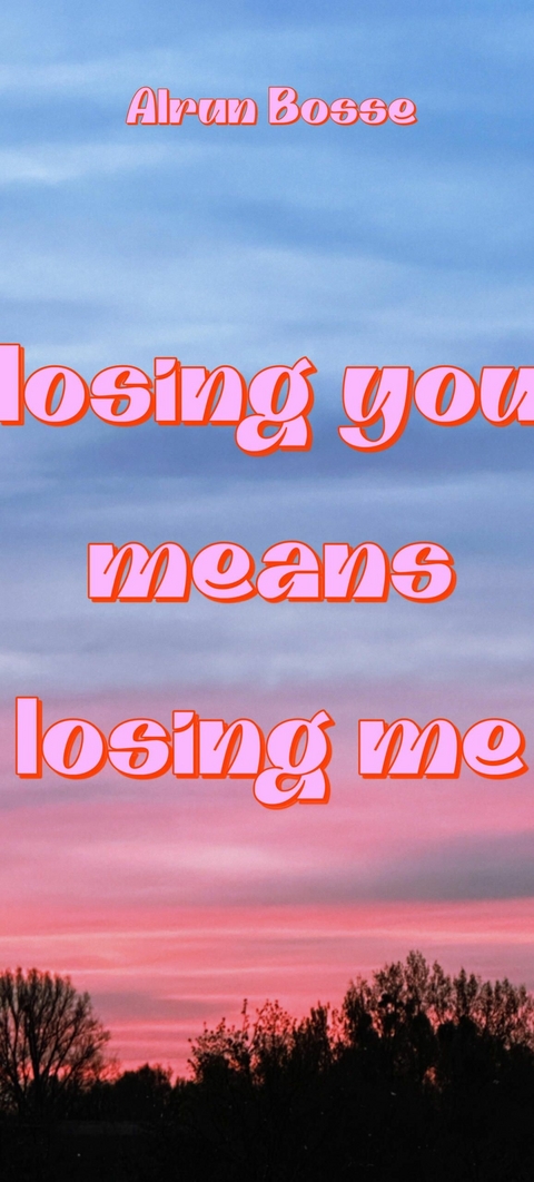 Losing You Means Losing Me - Alrun Bosse