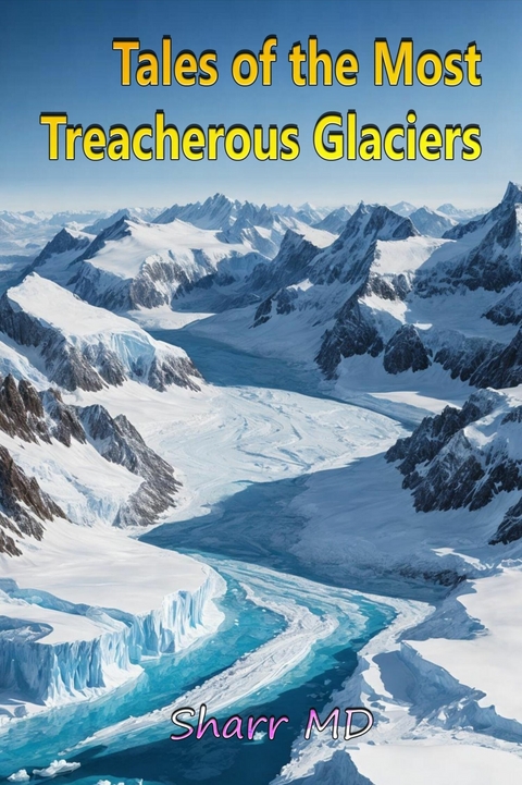 Tales of the Most Treacherous Glaciers -  Sharr MD