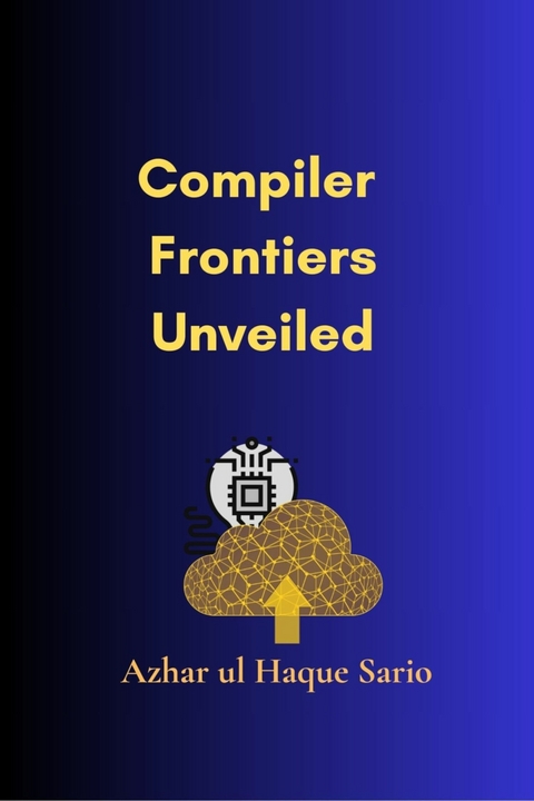 Compiler Frontiers Unveiled - Azhar Ul Haque Sario