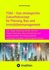 TOM &ndash; Das strategische Zukunftskonzept f&uuml;r Planung, Bau und Immobilienmanagement - Bernhard Metzger