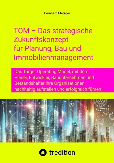 TOM &ndash; Das strategische Zukunftskonzept f&uuml;r Planung, Bau und Immobilienmanagement - Bernhard Metzger