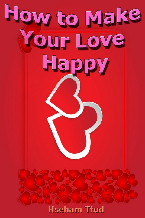 How to Make Your Love Happy -  Hseham Ttud