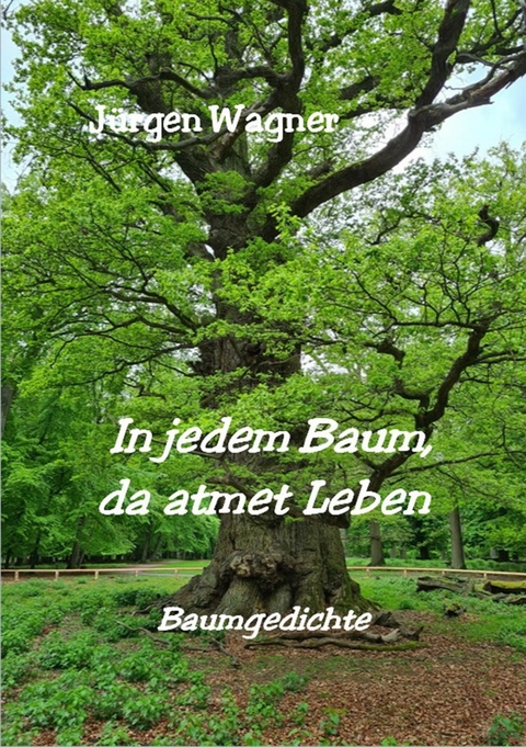 In jedem Baum, da atmet Leben - J&uuml;rgen Wagner