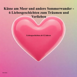 Erste Küsse am Meer und andere Sommerwunder - 6 Liebesgeschichten zum Träumen und Verlieben