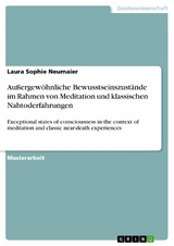 Au&szlig;ergew&ouml;hnliche Bewusstseinszust&auml;nde im Rahmen von Meditation und klassischen Nahtoderfahrungen - Laura Sophie Neumaier