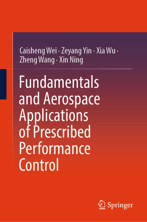 Fundamentals and Aerospace Applications of Prescribed Performance Control - Caisheng Wei, Zeyang Yin, Xia Wu, Zheng Wang, Xin Ning
