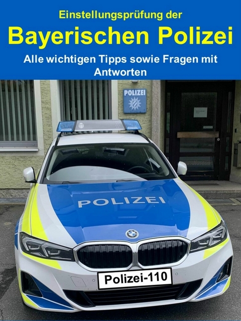 Einstellungspr&uuml;fung der Bayerischen Polizei - Alle wichtigen Tipps sowie Fragen mit Antworten - Noah Merck