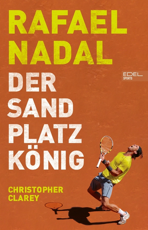 Rafael Nadal: Der Sandplatzk&ouml;nig - Christopher Clarey