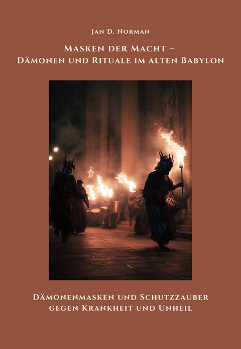 Masken der Macht &ndash; D&auml;monen und Rituale im alten Babylon - Jan D. Norman