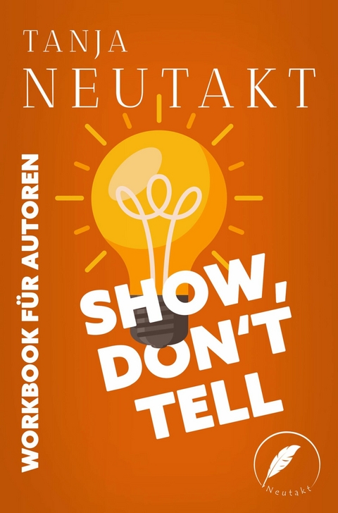 Show, don&rsquo;t tell: Workbook f&uuml;r Autoren - Tanja Neutakt