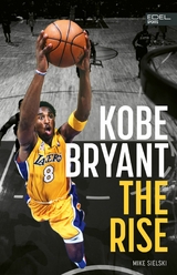 Kobe Bryant: The Rise &ndash; der Aufstieg des gr&ouml;&szlig;ten Basketball-Stars der Geschichte - Mike Sielski
