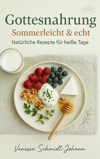 Gottesnahrung – Sommerleicht & echt Natürliche Rezepte für heiße Tage