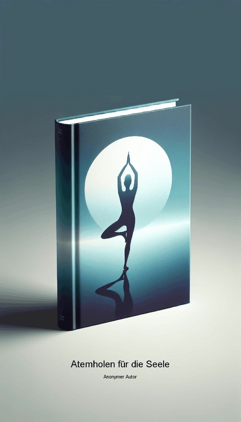 Atemholen f&uuml;r die Seele - Anonymer Autor