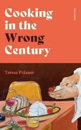 Cooking in the Wrong Century - Teresa Pr&auml;auer