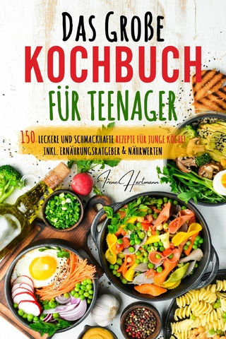 Das große Teenager Kochbuch: Das ultimative Anfänger-Kochbuch für Teenager!