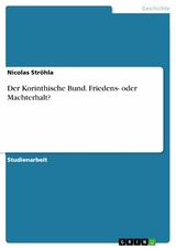 Der Korinthische Bund. Friedens- oder Machterhalt? -  Nicolas Str&ouml;hla