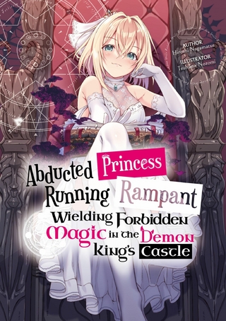 Abducted Princess Running Rampant: Wielding Forbidden Magic in the Demon King's Castle Volume 1