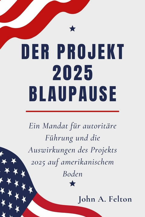 DER PROJEKT 2025 BLAUPAUSE -  John A. Felton