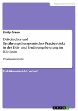 Di&auml;tetisches und Ern&auml;hrungstherapeutisches Praxisprojekt in der Di&auml;t- und Ern&auml;hrungsberatung im Klinikum - Emily Green