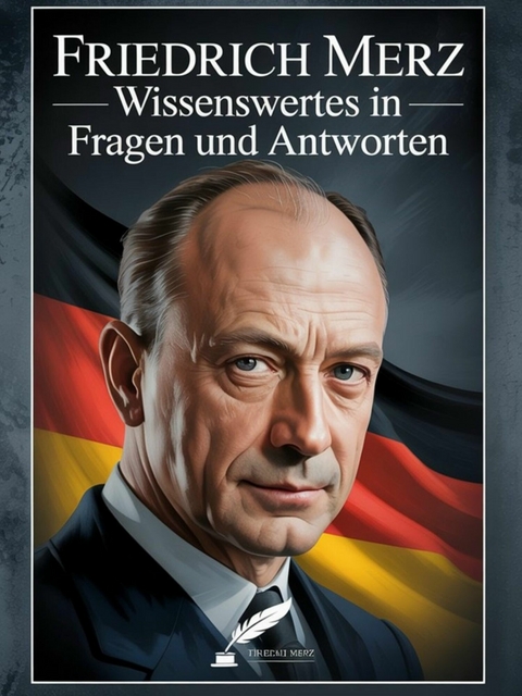 Friedrich Merz - Wissenswertes in Fragen und Antworten - Helga Feder
